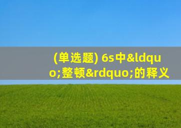 (单选题) 6s中“整顿”的释义